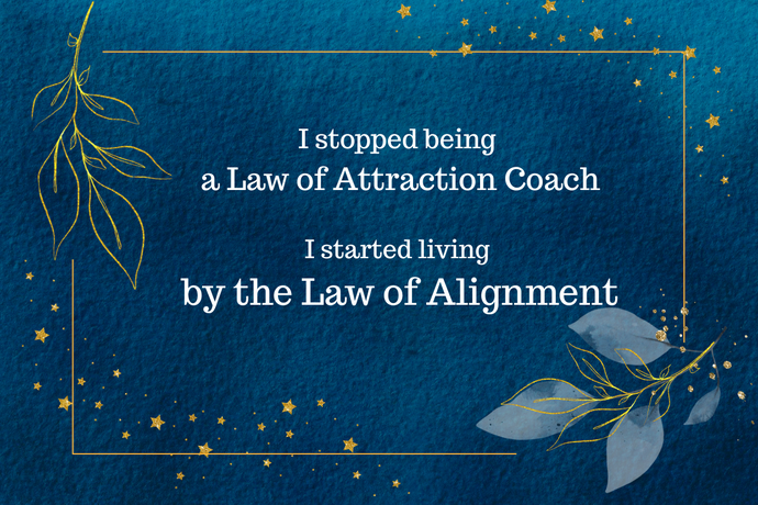 Why I Stopped Being a Law of Attraction Coach — And Began Living by the Law of Alignment