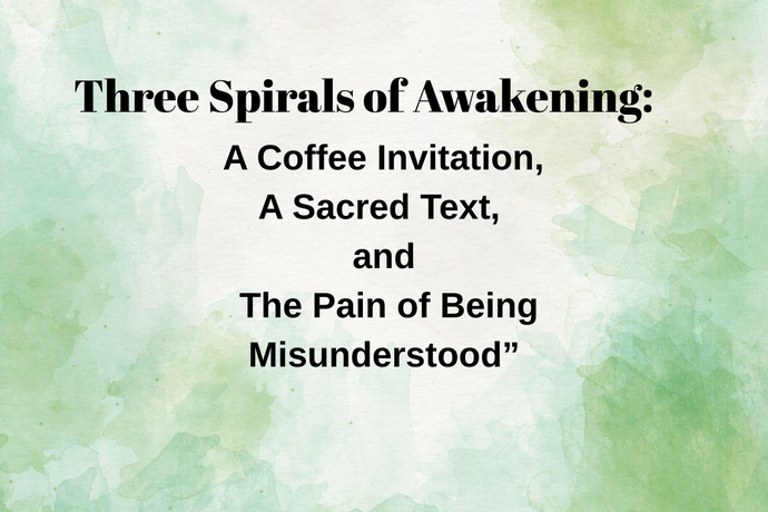 Three Spirals of Awakening: A Coffee Invitation, A Sacred Text, and the Pain of Being Misunderstood