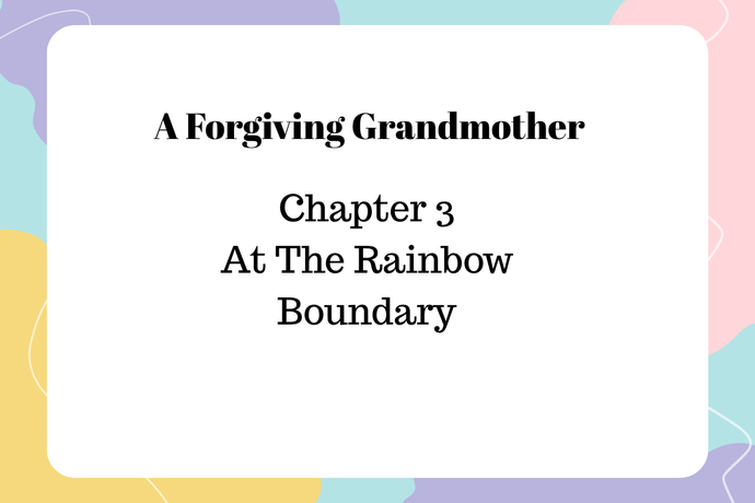 A Forgiving Grandmother -Chapter 3 – At the Rainbow-Striped Boundary