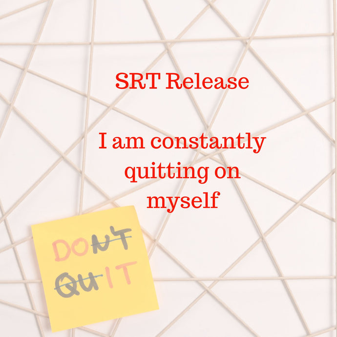 #20. SRT Clearing of I am constantly quitting on myself